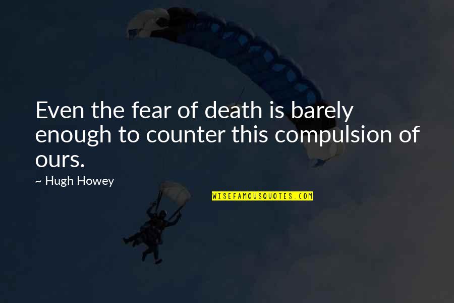 Xn X Quotes By Hugh Howey: Even the fear of death is barely enough