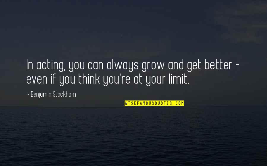 Xn10xx Quotes By Benjamin Stockham: In acting, you can always grow and get Xn10xx Quotes By Benjamin Stockham: In acting, you can always grow and get