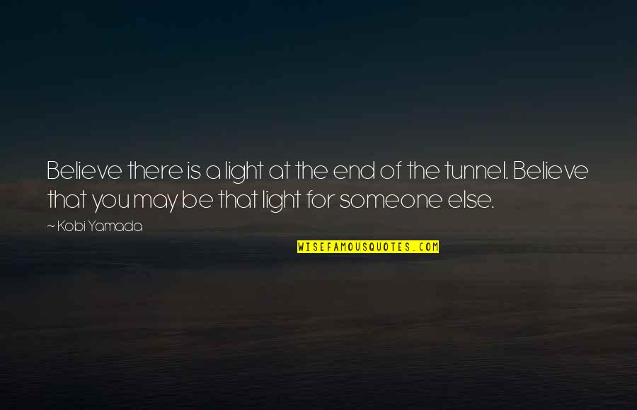 Xn18 Quotes By Kobi Yamada: Believe there is a light at the end Xn18 Quotes By Kobi Yamada: Believe there is a light at the end