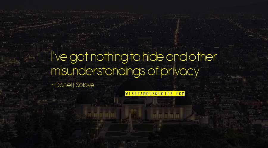 Xndxrstxnd Quotes By Daniel J. Solove: I've got nothing to hide and other misunderstandings Xndxrstxnd Quotes By Daniel J. Solove: I've got nothing to hide and other misunderstandings
