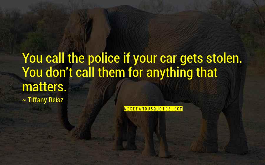 Xndxrstxnd Quotes By Tiffany Reisz: You call the police if your car gets Xndxrstxnd Quotes By Tiffany Reisz: You call the police if your car gets