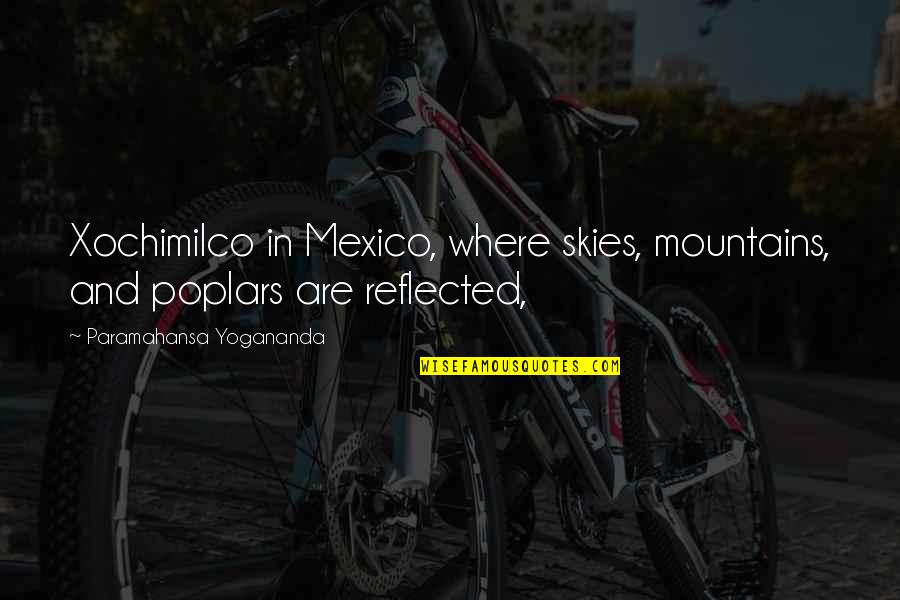 Xochimilco Quotes By Paramahansa Yogananda: Xochimilco in Mexico, where skies, mountains, and poplars