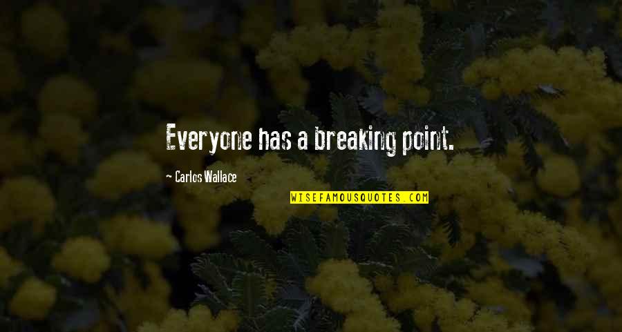Xochiquetzal Quotes By Carlos Wallace: Everyone has a breaking point. Xochiquetzal Quotes By Carlos Wallace: Everyone has a breaking point.
