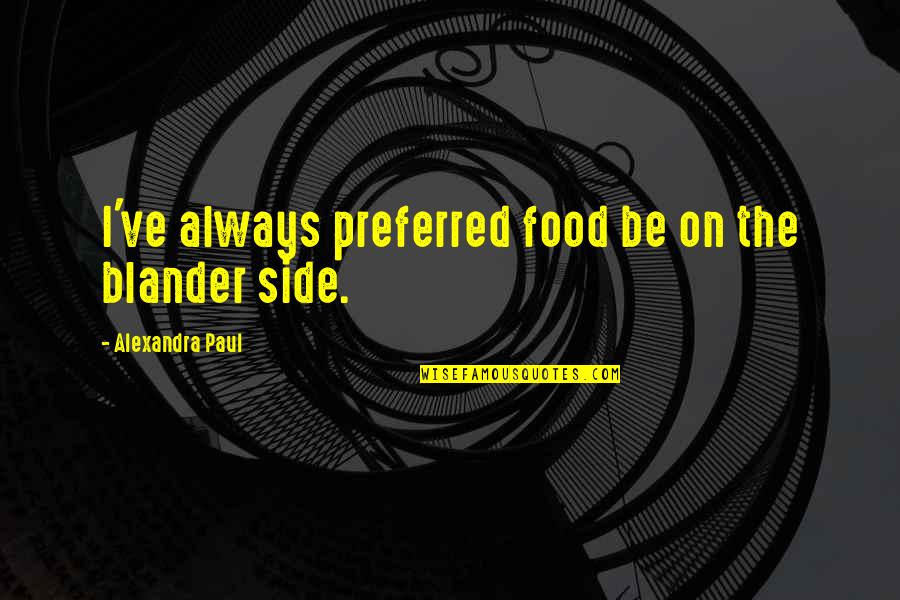 Xolani Luvuno Quotes By Alexandra Paul: I've always preferred food be on the blander Xolani Luvuno Quotes By Alexandra Paul: I've always preferred food be on the blander