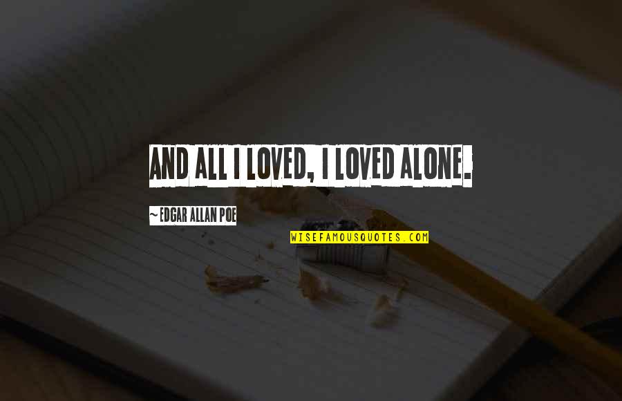 Xolani Pronunciation Quotes By Edgar Allan Poe: And all I loved, I loved alone.