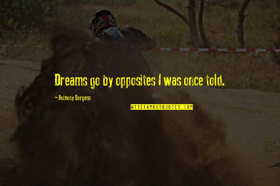 Xoliswa Daku Quotes By Anthony Burgess: Dreams go by opposites I was once told. Xoliswa Daku Quotes By Anthony Burgess: Dreams go by opposites I was once told.