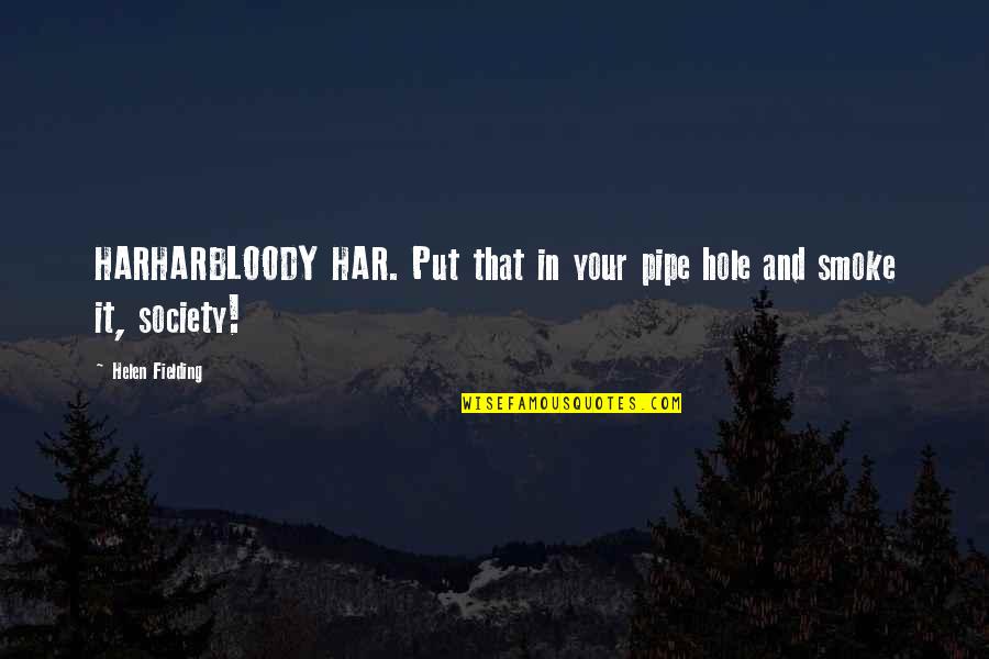 Xoliswa Daku Quotes By Helen Fielding: HARHARBLOODY HAR. Put that in your pipe hole Xoliswa Daku Quotes By Helen Fielding: HARHARBLOODY HAR. Put that in your pipe hole