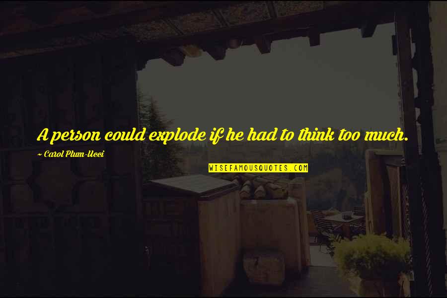 Xoliswa Ntshingila Quotes By Carol Plum-Ucci: A person could explode if he had to Xoliswa Ntshingila Quotes By Carol Plum-Ucci: A person could explode if he had to