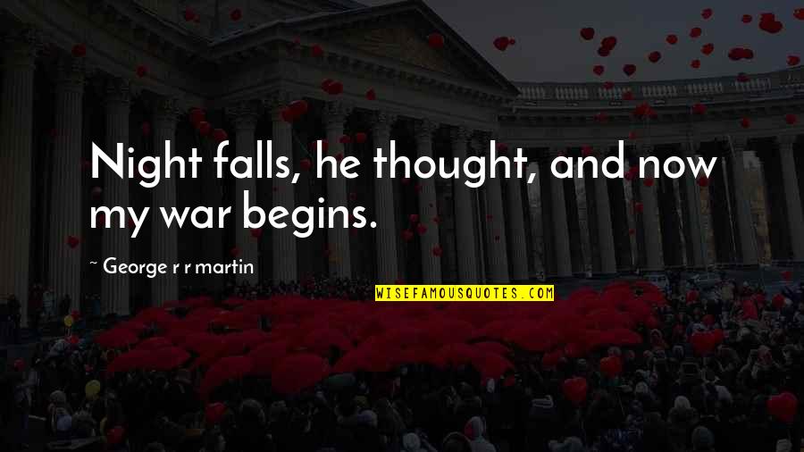 Xombie Quotes By George R R Martin: Night falls, he thought, and now my war Xombie Quotes By George R R Martin: Night falls, he thought, and now my war