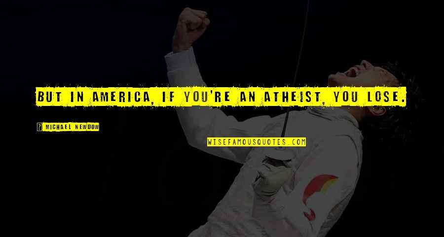 Xometry Quotes By Michael Newdow: But in America, if you're an atheist, you