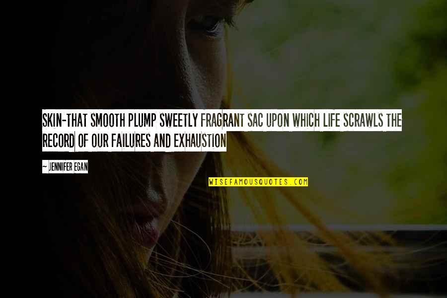 Xop Quote Quotes By Jennifer Egan: Skin-that smooth plump sweetly fragrant sac upon which Xop Quote Quotes By Jennifer Egan: Skin-that smooth plump sweetly fragrant sac upon which