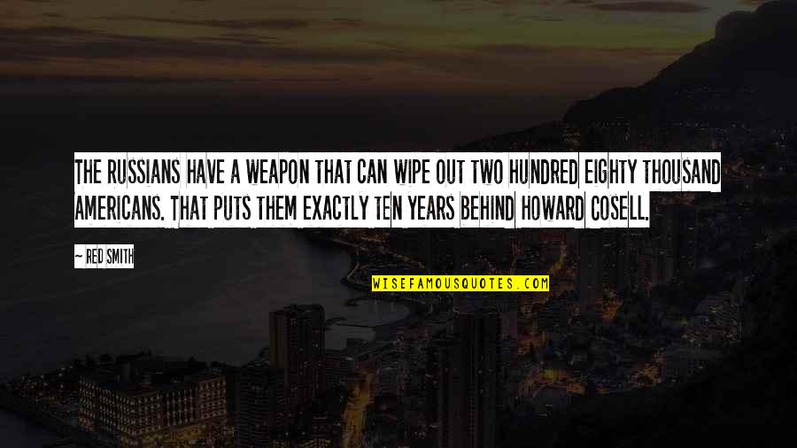 Xop Quote Quotes By Red Smith: The Russians have a weapon that can wipe Xop Quote Quotes By Red Smith: The Russians have a weapon that can wipe