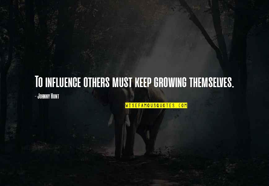 Xorcheus Quotes By Johnny Hunt: To influence others must keep growing themselves.