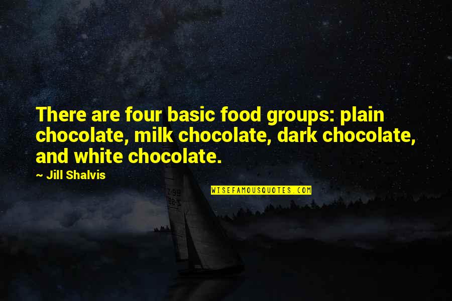 Xose Of Merzagen Quotes By Jill Shalvis: There are four basic food groups: plain chocolate, Xose Of Merzagen Quotes By Jill Shalvis: There are four basic food groups: plain chocolate,