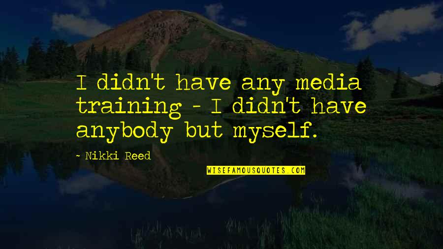 Xox Quotes By Nikki Reed: I didn't have any media training - I