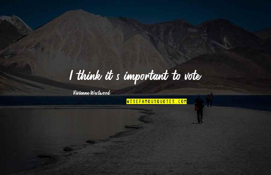 Xoxo Quotes By Vivienne Westwood: I think it's important to vote.