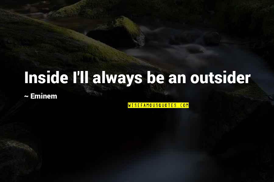 Xpax Quotes By Eminem: Inside I'll always be an outsider