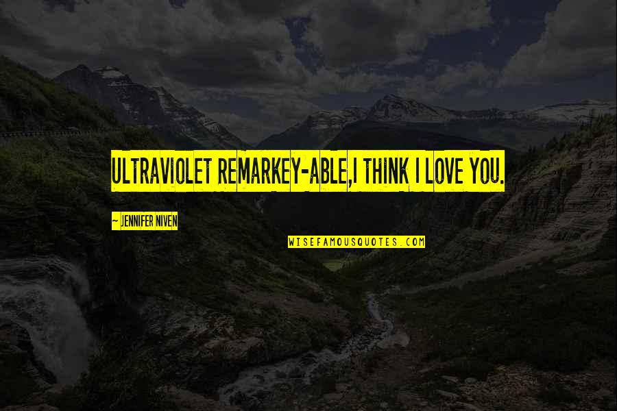 Xperia Quotes By Jennifer Niven: Ultraviolet Remarkey-able,I think I love you. Xperia Quotes By Jennifer Niven: Ultraviolet Remarkey-able,I think I love you.
