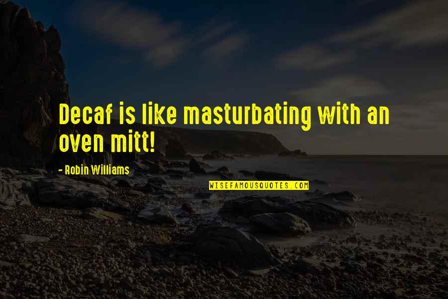 Xperia Wallpaper Quotes By Robin Williams: Decaf is like masturbating with an oven mitt!