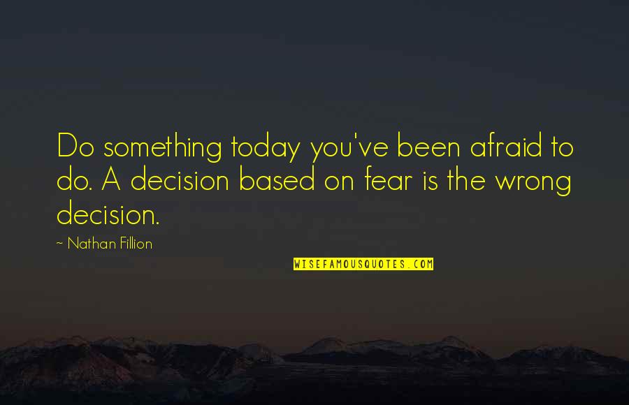 Xperience Church Quotes By Nathan Fillion: Do something today you've been afraid to do.