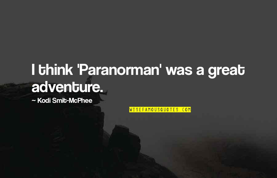 Xperience Connections Quotes By Kodi Smit-McPhee: I think 'Paranorman' was a great adventure. Xperience Connections Quotes By Kodi Smit-McPhee: I think 'Paranorman' was a great adventure.
