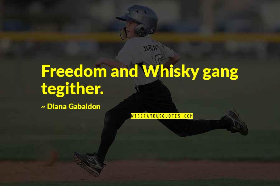 Xpert Quote Quotes By Diana Gabaldon: Freedom and Whisky gang tegither. Xpert Quote Quotes By Diana Gabaldon: Freedom and Whisky gang tegither.