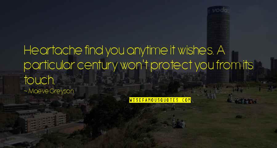 Xpert Quote Quotes By Maeve Greyson: Heartache find you anytime it wishes. A particular Xpert Quote Quotes By Maeve Greyson: Heartache find you anytime it wishes. A particular