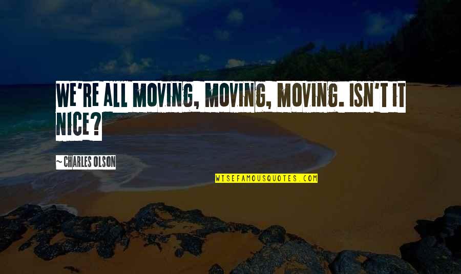 Xpertstitch Quotes By Charles Olson: We're all moving, moving, moving. Isn't it nice?
