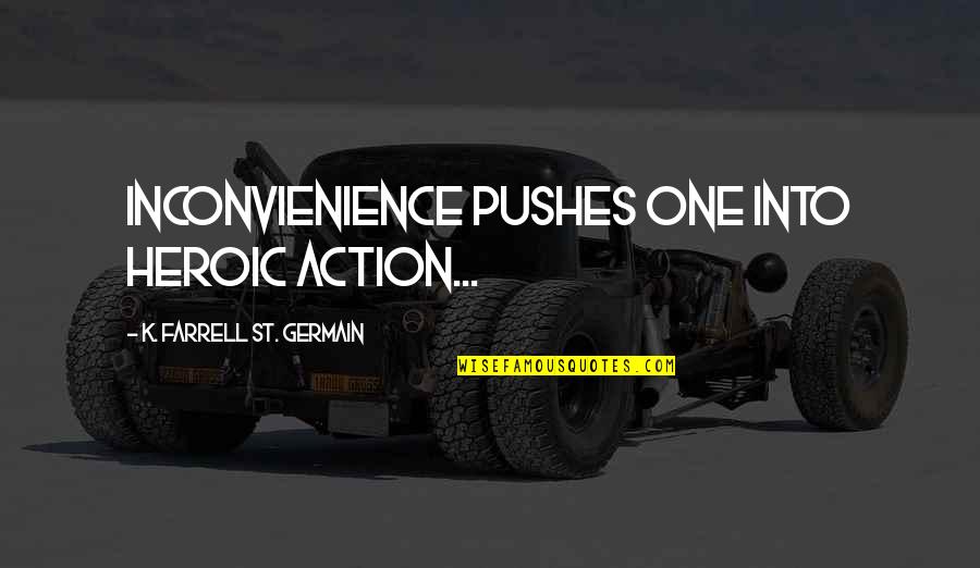 Xplain Corporation Quotes By K. Farrell St. Germain: Inconvienience pushes one into heroic action... Xplain Corporation Quotes By K. Farrell St. Germain: Inconvienience pushes one into heroic action...