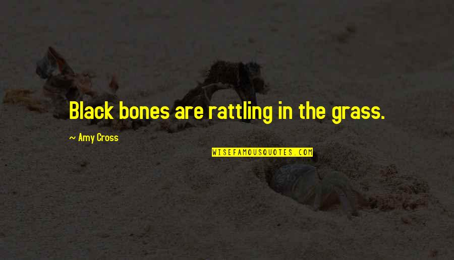 Xqc Famous Quotes By Amy Cross: Black bones are rattling in the grass. Xqc Famous Quotes By Amy Cross: Black bones are rattling in the grass.