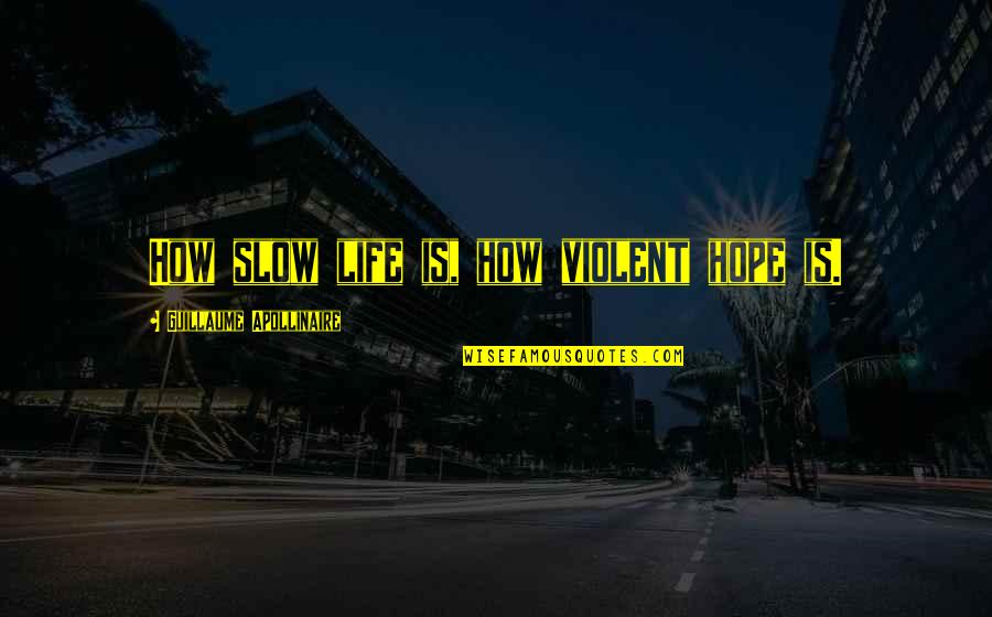 Xqcl Quotes By Guillaume Apollinaire: How slow life is, how violent hope is. Xqcl Quotes By Guillaume Apollinaire: How slow life is, how violent hope is.