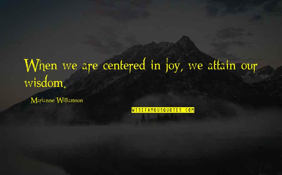 Xquery Tester Quotes By Marianne Williamson: When we are centered in joy, we attain