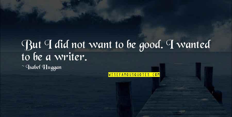 Xr Bike Quotes By Isabel Huggan: But I did not want to be good. Xr Bike Quotes By Isabel Huggan: But I did not want to be good.