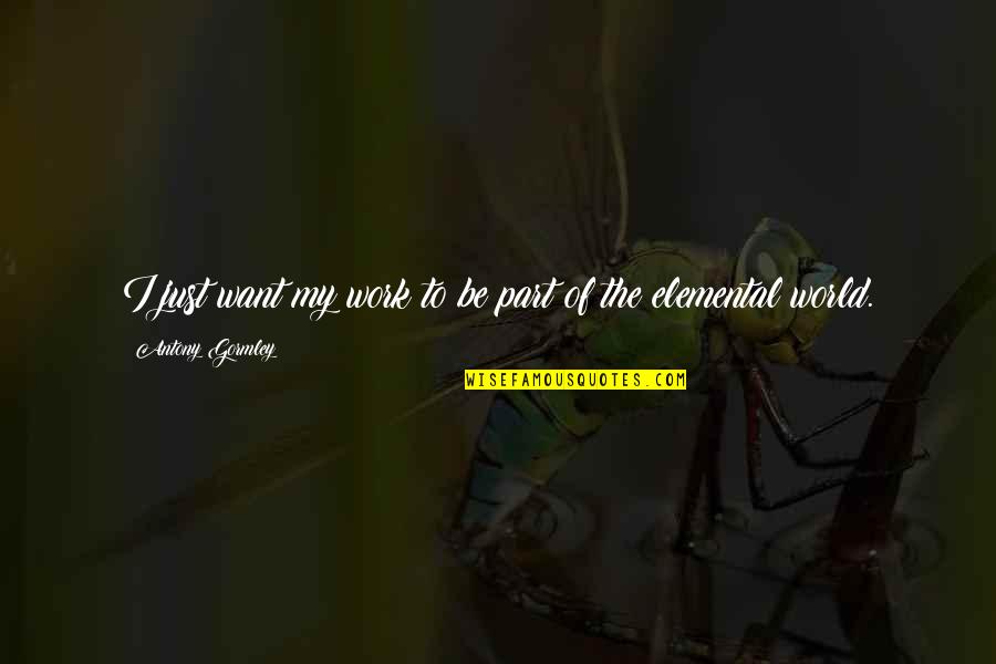 Xr3i Steel Quotes By Antony Gormley: I just want my work to be part Xr3i Steel Quotes By Antony Gormley: I just want my work to be part