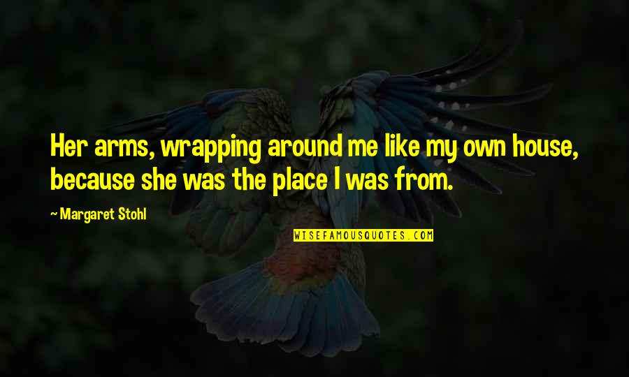 Xr3i Steel Quotes By Margaret Stohl: Her arms, wrapping around me like my own Xr3i Steel Quotes By Margaret Stohl: Her arms, wrapping around me like my own