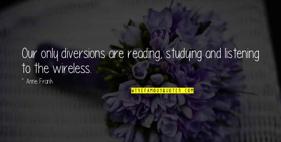 Xronia Polla Quotes By Anne Frank: Our only diversions are reading, studying and listening