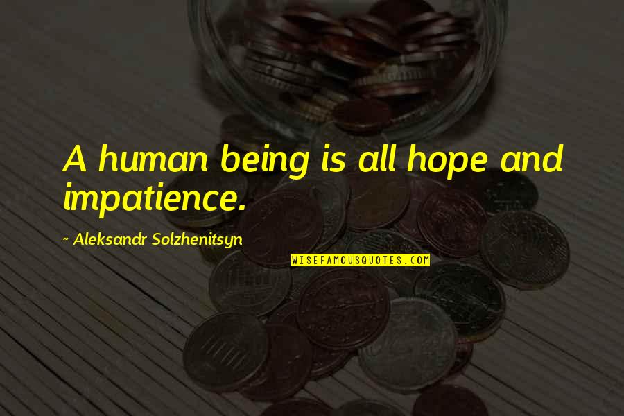 Xsaw8 Quotes By Aleksandr Solzhenitsyn: A human being is all hope and impatience. Xsaw8 Quotes By Aleksandr Solzhenitsyn: A human being is all hope and impatience.