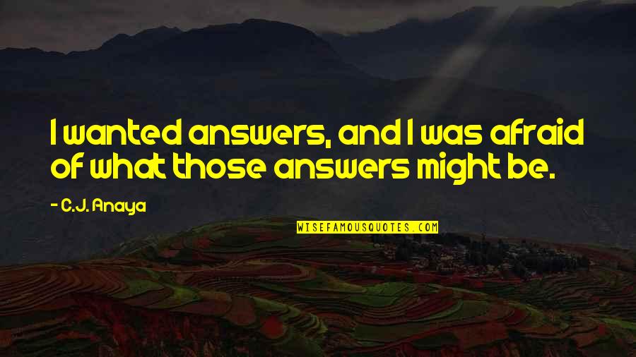 Xsawz Quotes By C.J. Anaya: I wanted answers, and I was afraid of