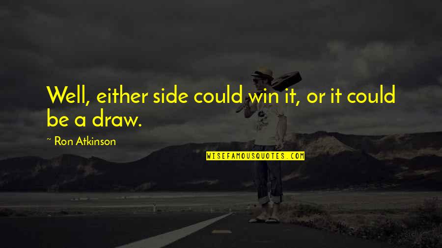 Xslt Single Quotes By Ron Atkinson: Well, either side could win it, or it