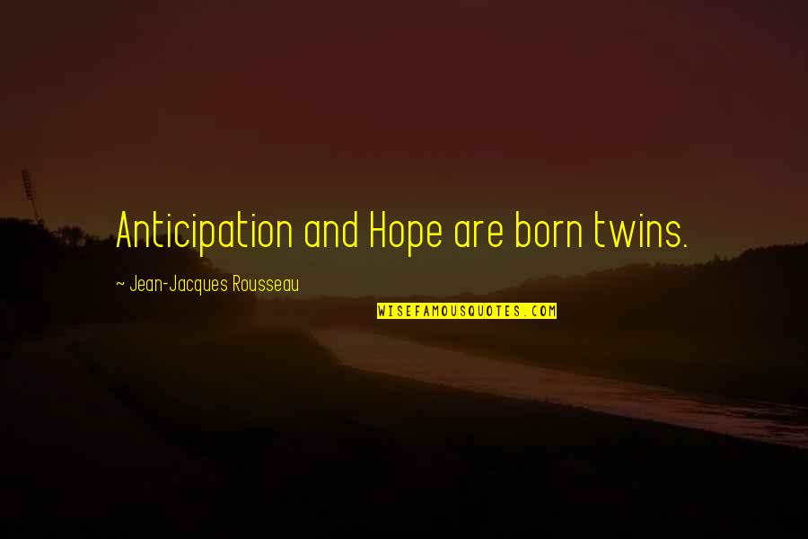 Xtasis Designs Quotes By Jean-Jacques Rousseau: Anticipation and Hope are born twins.