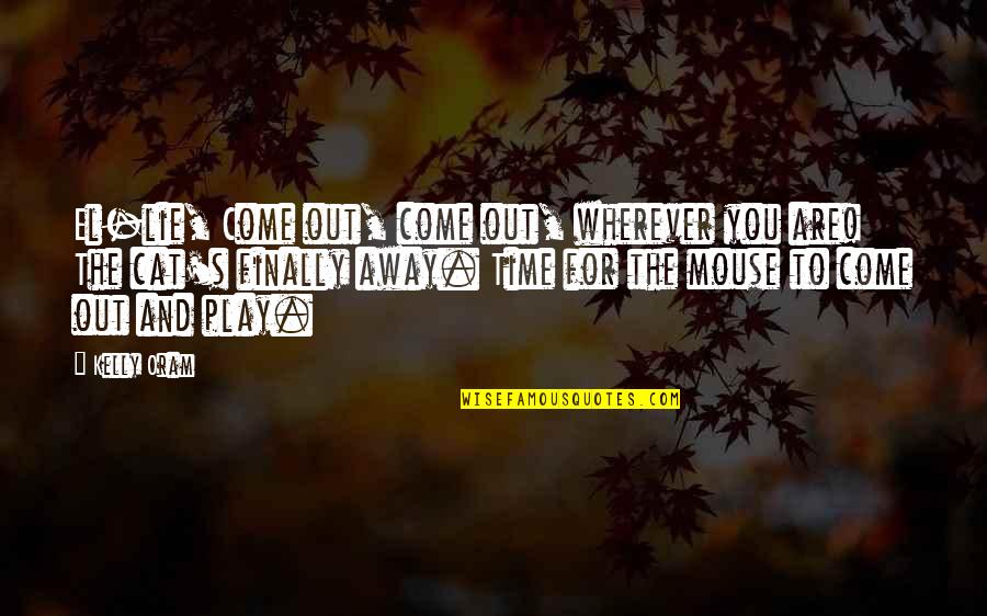 Xtasis Designs Quotes By Kelly Oram: El-lie, Come out, come out, wherever you are!