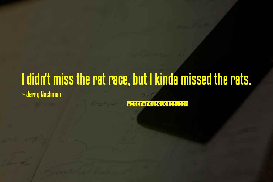 Xtc Drug Quotes By Jerry Nachman: I didn't miss the rat race, but I Xtc Drug Quotes By Jerry Nachman: I didn't miss the rat race, but I
