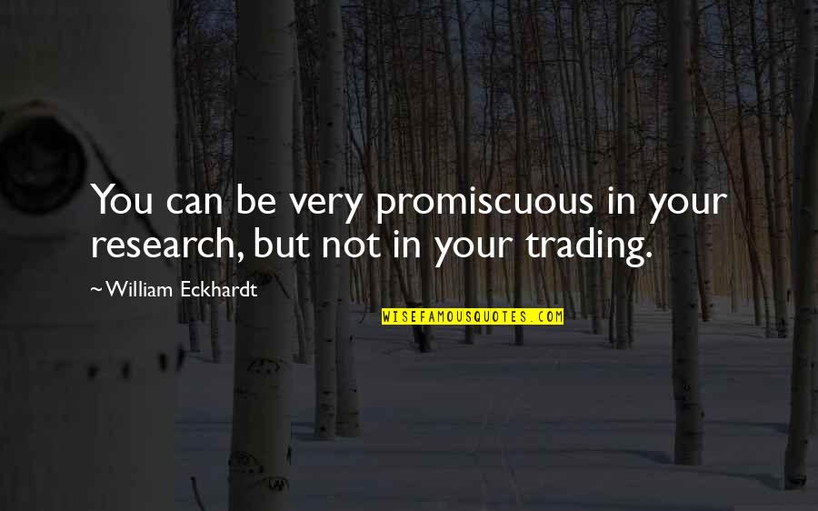 Xtraordinary Quotes By William Eckhardt: You can be very promiscuous in your research,