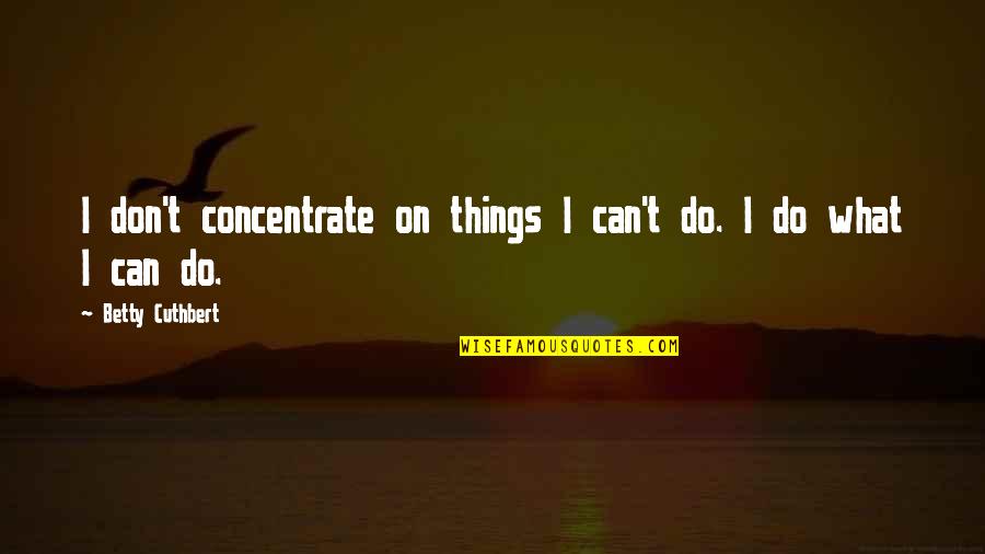 Xtravaganza Cubilette Quotes By Betty Cuthbert: I don't concentrate on things I can't do.