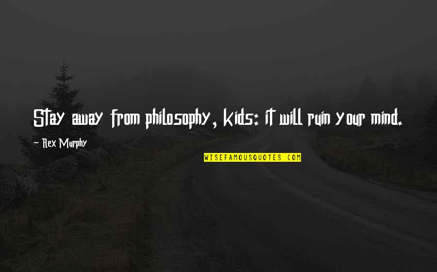 Xtravaganza Quotes By Rex Murphy: Stay away from philosophy, kids: it will ruin