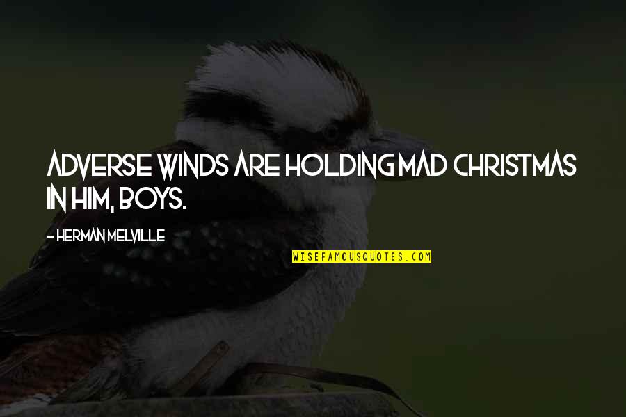 Xtremly Quotes By Herman Melville: Adverse winds are holding mad Christmas in him, Xtremly Quotes By Herman Melville: Adverse winds are holding mad Christmas in him,