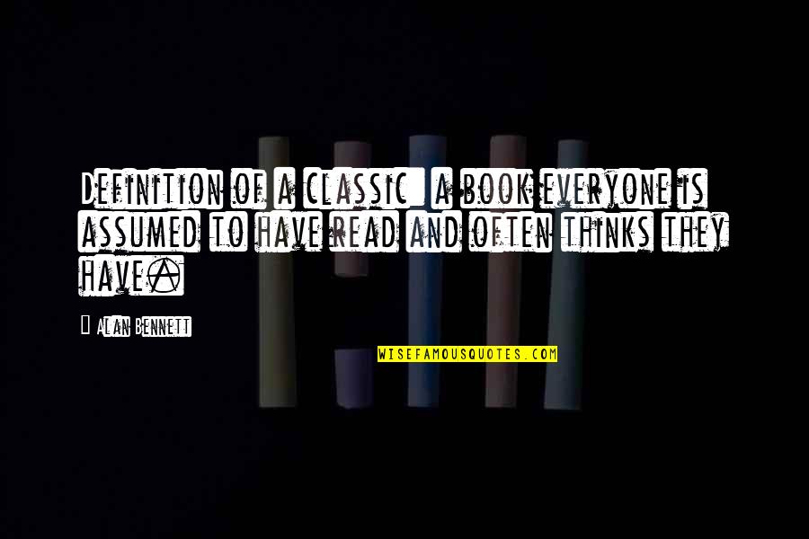Xtse Quotes By Alan Bennett: Definition of a classic: a book everyone is Xtse Quotes By Alan Bennett: Definition of a classic: a book everyone is