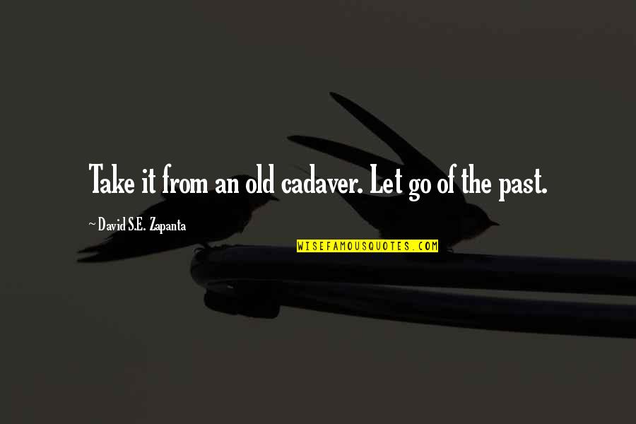 Xtse Quotes By David S.E. Zapanta: Take it from an old cadaver. Let go
