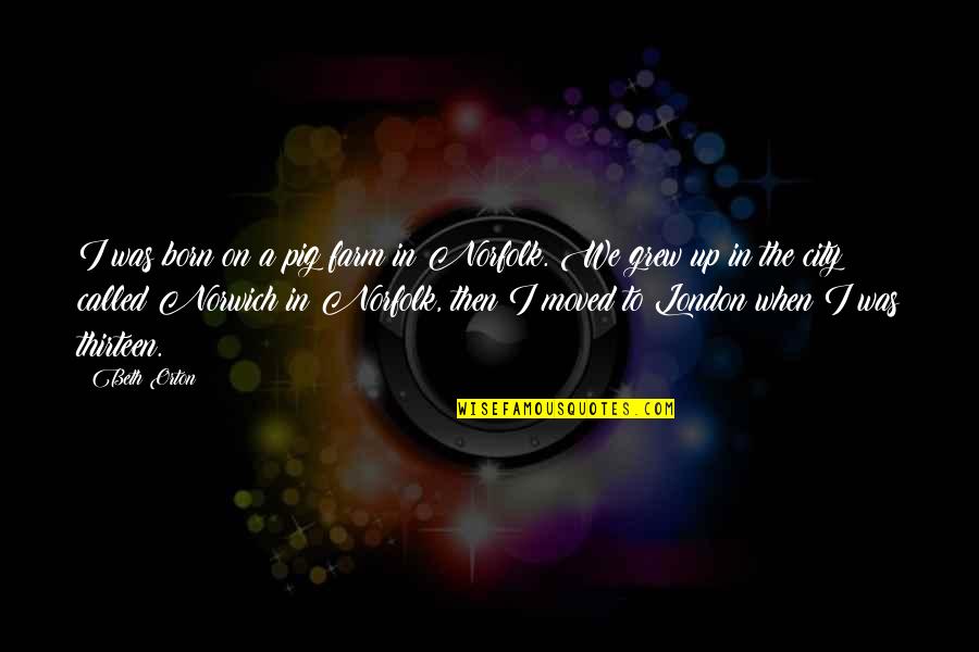 Xu Beihong Quotes By Beth Orton: I was born on a pig farm in