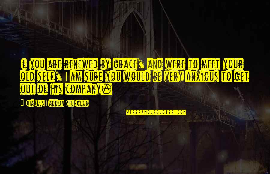 Xuan Hong Quotes By Charles Haddon Spurgeon: If you are renewed by grace, and were